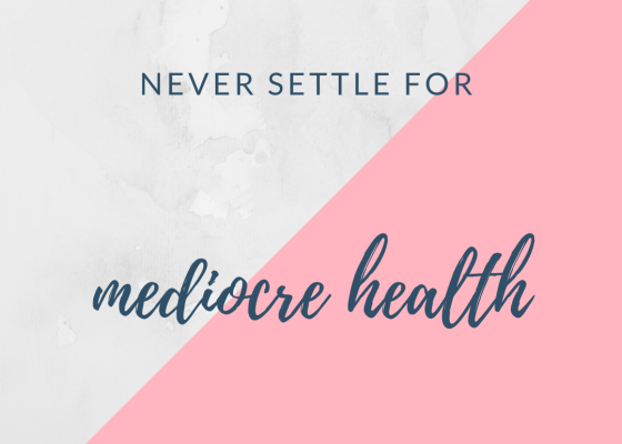 Never settle for mediocre health